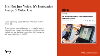 #OgilvyTrends2018#OgilvyTrends2018
It’s Not Just Voice. It’s Innovative
Image & Video Use.
Voice is growing fast, but ther...