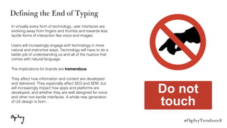 #OgilvyTrends2018
Defining the End of Typing
In virtually every form of technology, user interfaces are
evolving away from...