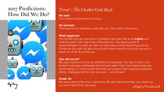 #OgilvyTrends2018
Trend 1: The Chatbot Gold Rush2017 Predictions:
How Did We Do? We said:
The chatbot opportunity is comin...