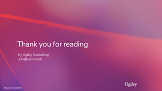 Thank you for reading
By Ogilvy Consulting
@OgilvyConsult
#OgilvyTrends2019
 