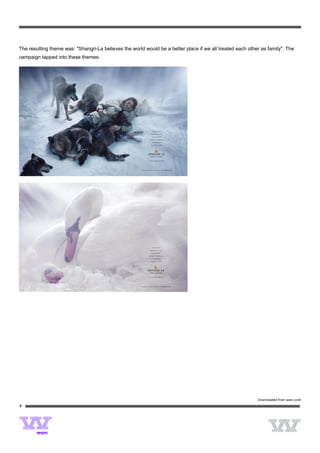  




The resulting theme was: "Shangri-La believes the world would be a better place if we all treated each other as family". The
campaign tapped into these themes:




                                                                                                           Downloaded from warc.com
4
 



                           
 