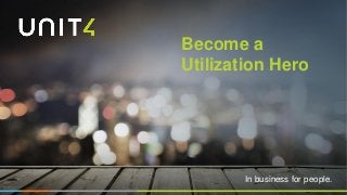 In business for people.
Become a
Utilization Hero
 