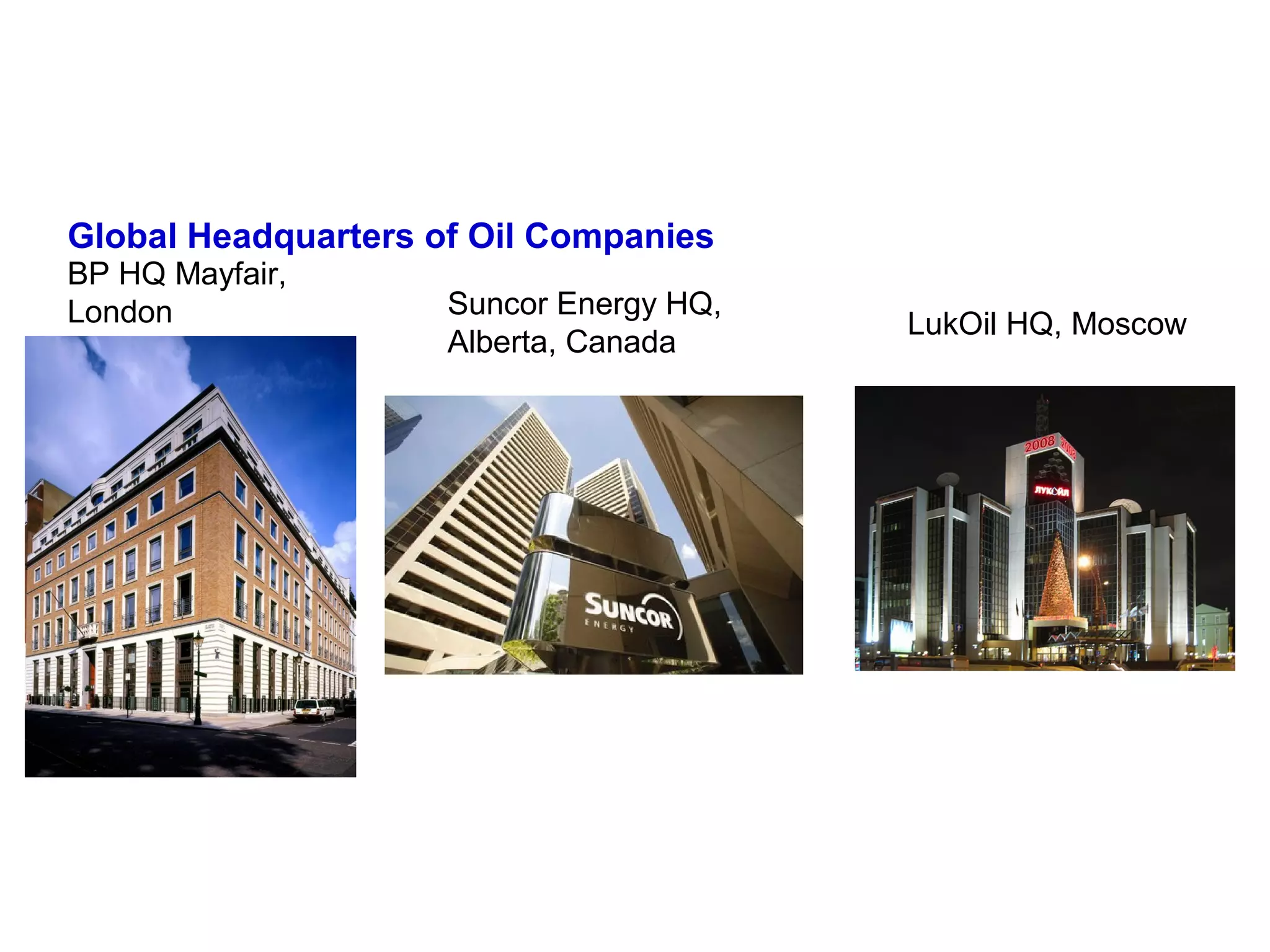 BP HQ Mayfair,
London Suncor Energy HQ,
Alberta, Canada
LukOil HQ, Moscow
Global Headquarters of Oil Companies
 