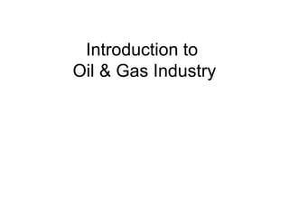 Introduction to
Oil & Gas Industry
 