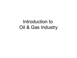 Introduction to  Oil & Gas Industry 