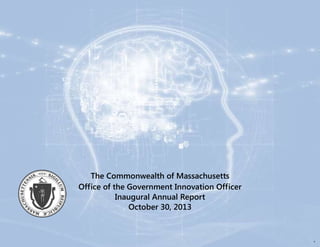 The Commonwealth of Massachusetts
Office of the Government Innovation Officer
Inaugural Annual Report
October 30, 2013
1
B

 