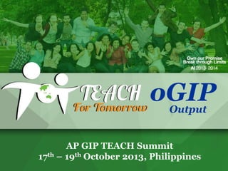 oGIP
Output
AP GIP TEACH Summit
17th – 19th October 2013, Philippines

 