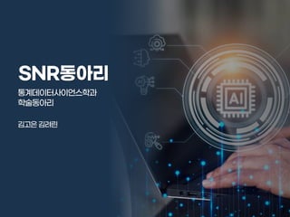 김고은김려린
1
통계데이터사이언스학과
학술동아리
SNR동아리
 