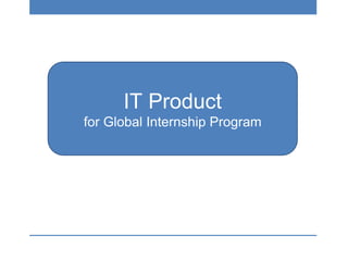 ΙΤ Product
for Global Internship Program
 