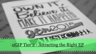 oGIP Tier 2 - Attracting the Right EP
 