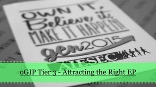 oGIP Tier 3 - Attracting the Right EP
 