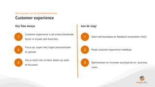 Het vergroten van de klantbetrokkenheid
Customer experience
Key Take Aways Aan de slag!
1
Customer experience is dé onders...