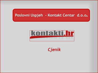 Poslovni Uspjeh - Kontakt Centar d.o.o.




                 Cjenik
 