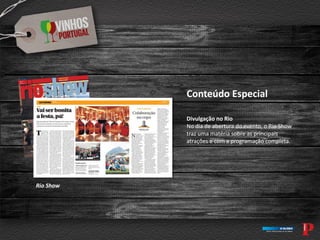 Conteúdo Especial
Divulgação no Rio
No dia de abertura do evento, o Rio Show
traz uma matéria sobre as principais
atrações e com a programação completa.
Rio Show
 