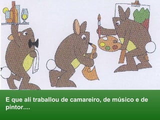 E que alí traballou de camareiro, de músico e de pintor.... 