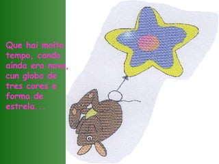 Que hai moito tempo, cando aínda era novo, cun globo de tres cores e forma de estrela... 