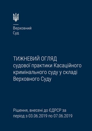 ТИЖНЕВИЙ ОГЛЯД
судової практики Касаційного
кримінального суду у складі
Верховного Суду
Рішення, внесені до ЄДРСР за
періо...