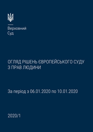 ОГЛЯД РІШЕНЬ ЄВРОПЕЙСЬКОГО СУДУ
З ПРАВ ЛЮДИНИ
За період з 06.01.2020 по 10.01.2020
2020/1
 