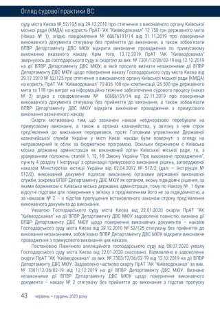 43 червень – грудень 2020 року
Огляд судової практики ВС
суду міста Києва № 52/125 від 29.12.2010 про стягнення з виконавчого органу Київської
міської ради (КМДА) на користь ПрАТ "АК "Київводоканал" 12 750 грн державного мита
(Наказ № 1), згідно повідомлення № 60676191/14 від 21.11.2019 про повернення
виконавчого документа стягувачу без прийняття до виконання, а також зобов'язати
ВПВР Департаменту ДВС МЮУ відкрити виконавче провадження по примусовому
виконанню вказаного наказу. Крім того, 13.12.2019 ПрАТ "АК "Київводоканал"
звернулось до господарського суду зі скаргою за вих. № 7301/12/36/02-19 від 12.12.2019
на дії ВПВР Департаменту ДВС МЮУ, в якій просило визнати незаконними дії ВПВР
Департаменту ДВС МЮУ щодо повернення наказу Господарського суду міста Києва від
29.12.2010 № 52/125 про стягнення з виконавчого органу Київської міської ради (КМДА)
на користь ПрАТ "АК "Київводоканал" 70 836 100 грн компенсації, 25 500 грн державного
мита та 118 грн витрат на інформаційно-технічне забезпечення судового процесу (наказ
№ 2) згідно з повідомленням № 60686151/14 від 22.11.2019 про повернення
виконавчого документа стягувачу без прийняття до виконання, а також зобов'язати
ВПВР Департаменту ДВС МЮУ відкрити виконавче провадження з примусового
виконання зазначеного наказу.
Скарги мотивовано тим, що зазначені накази неодноразово перебували на
примусовому виконанні, а також в органах казначейства, у зв'язку з чим строк
пред'явлення до виконання переривався, проте Головним управлінням Державної
казначейської служби України у місті Києві накази були повернуті з огляду на
неправомірний їх облік за бюджетною програмою. Оскільки боржником є Київська
міська державна адміністрація як виконавчий орган Київської міської ради, то, з
урахуванням положень статей 1, 12, 18 Закону України "Про виконавче провадження",
пункту 4 розділу І Інструкції з організації примусового виконання рішень, затвердженої
наказом Міністерства юстиції України від 02.04.2012 № 512/2 (далі – Інструкція №
512/2), виконавчий документ підлягає виконанню органами державної виконавчої
служби, зокрема ВПВР Департаменту ДВС МЮУ як органом, якому підвідомчі рішення, за
якими боржником є Київська міська державна адміністрація, тому по Наказу № 1 були
відсутні підстави для повернення у зв'язку з пред'явленням його не за підвідомчістю, а
за наказом № 2 – з підстав пропущення встановленого законом строку пред'явлення
виконавчого документа до виконання.
Ухвалою Господарського суду міста Києва від 22.01.2020 скарги ПрАТ "АК
"Київводоканал" на дії ВПВР Департаменту ДВС МЮУ задоволено повністю, визнано дії
ВПВР Департаменту ДВС МЮУ щодо повернення виконавчих документів – наказів
Господарського суду міста Києва від 29.12.2010 № 52/125 стягувачу без прийняття до
виконання незаконними, зобов'язано ВПВР Департаменту ДВС МЮУ відкрити виконавче
провадження з примусового виконання цих наказів.
Постановою Північного апеляційного господарського суду від 08.07.2020 ухвалу
Господарського суду міста Києва від 22.01.2020 скасовано. Відмовлено в задоволенні
скарги ПрАТ "АК "Київводоканал" за вих. № 7303/12/36/02-19 від 12.12.2019 на дії ВПВР
Департаменту ДВС МЮУ. Задоволено частково скаргу ПрАТ "АК "Київводоканал" за вих.
№ 7301/12/36/02-19 від 12.12.2019 на дії ВПВР Департаменту ДВС МЮУ. Визнано
незаконними дії ВПВР Департаменту ДВС МЮУ щодо повернення виконавчого
документа – наказу № 2 стягувачу без прийняття до виконання з підстав пропуску
 