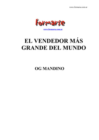 www.formarse.com.ar
www.formarse.com.ar
EL VENDEDOR MÁS
GRANDE DEL MUNDO
OG MANDINO
 