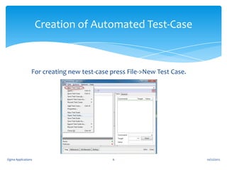 Creation of Automated Test-Case

For creating new test-case press File->New Test Case.

Ogma Applications

6

10/22/2012

 
