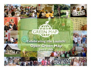 Celebrating the Launch:
Think Global, Map Local!
     Open Green Map
          June 5, 2009
 