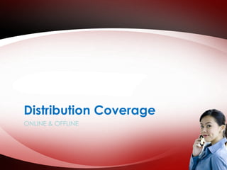 Distribution Coverage 
ONLINE & OFFLINE 
 