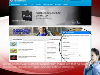Our dedicated 24x7 customer support team makes sure that no customers are left Supported Languages: English, Chinese, Bahasa Indonesia 
 