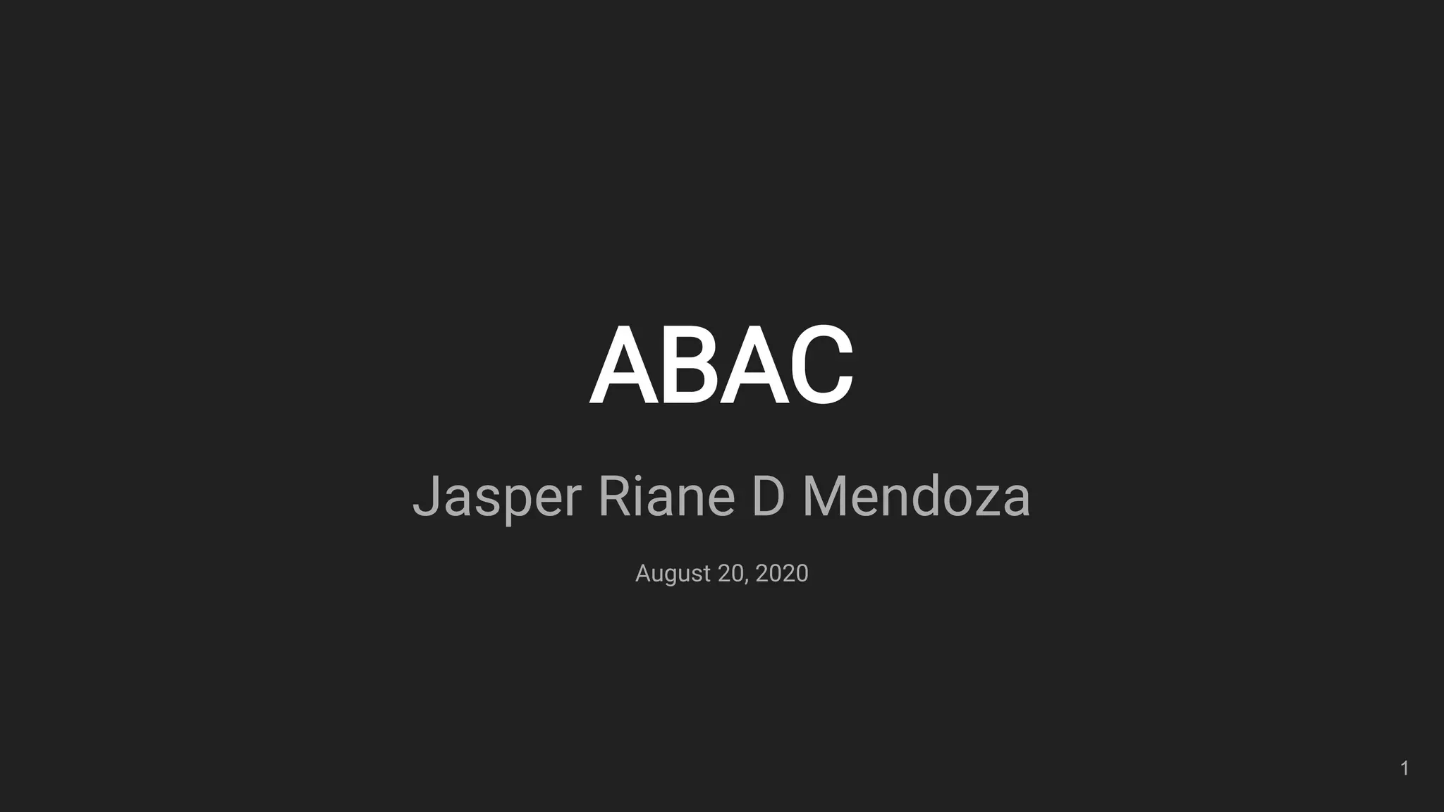 ABAC
Jasper Riane D Mendoza
1
August 20, 2020
 