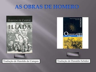 Odisseia
         Iliadas

Tradução de Haroldo de Campos   Tradução de Donaldo Schüler
 