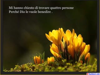 Mi hanno chiesto di trovare quattro persone Perché Dio le vuole benedire . 