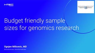 Budget friendly sample
sizes for genomics research
Biostatistician, bioinformatician
Ognjen Milicevic, MD
 