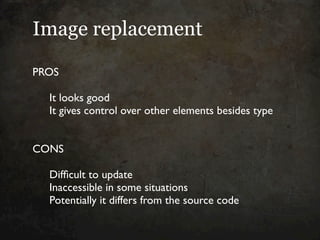 Image replacement

PROS

  It looks good
  It gives control over other elements besides type


CONS

  Difﬁcult to update
...