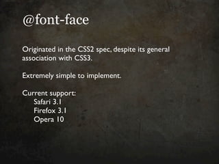 @font-face

Originated in the CSS2 spec, despite its general
association with CSS3.

Extremely simple to implement.

Curre...