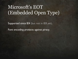 Microsoft’s EOT
(Embedded Open Type)

Supported since IE4 (but not in IE8 yet).

Font encoding protects against piracy.
 
