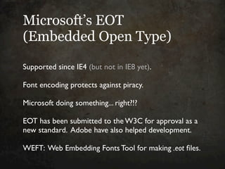 Microsoft’s EOT
(Embedded Open Type)

Supported since IE4 (but not in IE8 yet).

Font encoding protects against piracy.

M...
