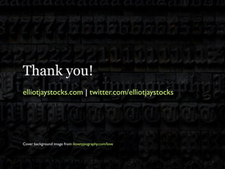 Thank you!
elliotjaystocks.com | twitter.com/elliotjaystocks




Cover background image from ilovetypography.com/love
 