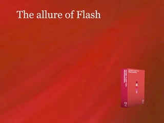 The allure of Flash
 