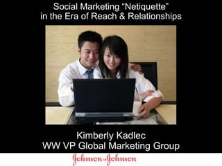 Social Marketing “Netiquette” in the Era of Reach & Relationships Kimberly Kadlec WW VP Global Marketing Group 
