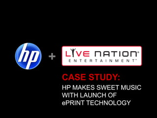 + CASE STUDY:  HP MAKES SWEET MUSIC WITH LAUNCH OF ePRINT TECHNOLOGY 