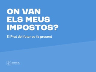 On van
els meus
impostos?
El Prat del futur es fa present
 