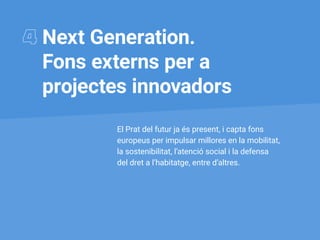 4	Next Generation.
Fons externs per a
projectes innovadors
El Prat del futur ja és present, i capta fons
europeus per impu...