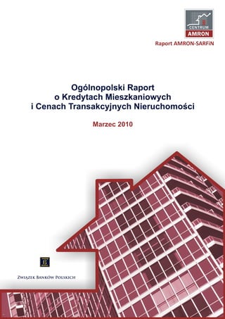 Ogólnopolski Raport
      o Kredytach Mieszkaniowych
i Cenach Transakcyjnych Nieruchomoœci

             Marzec 2010
 