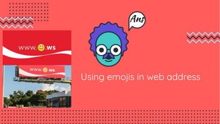 Using emojis in web address
Ans
 