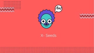 X- Seeds
Ans
 
