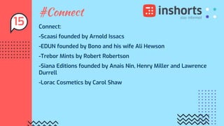 #Connect
Connect:
-Scaasi founded by Arnold Issacs
-EDUN founded by Bono and his wife Ali Hewson
-Trebor Mints by Robert Robertson
-Siana Editions founded by Anais Nin, Henry Miller and Lawrence
Durrell
-Lorac Cosmetics by Carol Shaw
15
 