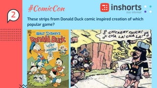 #ComicCon
These strips from Donald Duck comic inspired creation of which
popular game?
2
 