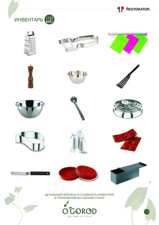 179
ИНВЕНТАРЬ
ДЕТАЛЬНЫЙ ПЕРЕЧЕНЬ И СТОИМОСТЬ ИНВЕНТАРЯ
В ПРИЛОЖЕНИИ #5 К БИЗНЕС ПЛАНУ
 