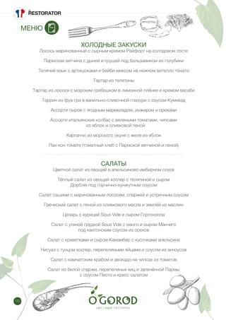 180
МЕНЮ
ХОЛОДНЫЕ ЗАКУСКИ
Лосось маринованный с сырным кремом Райфорт на солодовом тосте
Пармская ветчина с дыней и грушей под бальзамиком из голубики
Телячий язык с артишоками и бейби-миксом на нежном вителло тонато
Тартар из телятины
Тартар из лосося с морским гребешком в лимонной плёнке и кремом васаби
Террин из фуа-гра в ванильно-сливочной глазури с соусом Кумквад
Ассорти сыров с ягодным мармеладом, инжиром и орехами
Ассорти итальянских колбас с вялеными томатами, чипсами
из яблок и оливковой пеной
Карпаччо из морского окуня с желе из яблок
Пан кон томате (томатный хлеб с Пармской ветчиной и пеной)
САЛАТЫ
Цветной салат из овощей в апельсиново-имбирном соусе
Тёплый салат из овощей хоспер с телятиной и сыром
Дорблю под горчично-кунжутным соусом
Салат сашими с маринованным лососем, спаржей и устричным соусом
Греческий салат с пеной из оливкового масла и землёй из маслин
Цезарь с курицей Sous Vide и сыром Горгонзола
Салат с утиной грудкой Sous Vide c манго и сыром Манчего
под кантонским соусом из орехов
Салат с креветками и сыром Камамбер с кусочками апельсина
Нисуаз с тунцом хоспер, перепелиными яйцами и соусом из анчоусов
Салат с камчатским крабом и авокадо на чипсах из томатов
Салат из белой спаржи, перепелиных яиц и запечённой Пармы
с соусом Песто и кресс салатом
 