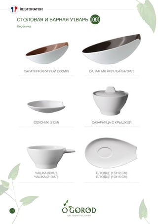 216
СТОЛОВАЯ И БАРНАЯ УТВАРЬ
Керамика
СОУСНИК (8 CM)
САЛАТНИК КРУГЛЫЙ (300МЛ)
САХАРНИЦА С КРЫШКОЙ
САЛАТНИК КРУГЛЫЙ (470МЛ)
ЧАШКА (90МЛ)
ЧАШКА (210МЛ)
БЛЮДЦЕ (15X12 CM)
БЛЮДЦЕ (19X15 CM)
 